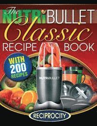 bokomslag The NutriBullet Classic Recipe Book: 200 Health Boosting Delicious and Nutritious Blast and Smoothie Recipes