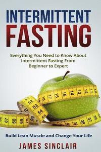 bokomslag Intermittent Fasting: Everything You Need to Know About Intermittent Fasting for Beginner to Expert ? Build Lean Muscle and Change Your Life