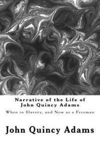 bokomslag Narrative of the Life of John Quincy Adams: When in Slavery, and Now as a Freeman