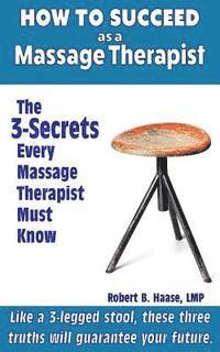 bokomslag How to Succeed as a Massage Therapist: The 3-Secrets Every Massage Therapist Must Know