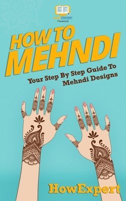 bokomslag How To Mehndi: Your Step-By-Step Guide To Mehndi Designs