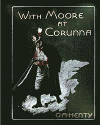 bokomslag With Moore at Corunna. With twelve illus (1898) by G. A. Henty (World's Classics