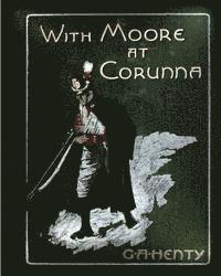 G. a. Henty - With Moore at Corunna. With twelve illus (1898) by G. A. Henty (World's Classics, Häftad