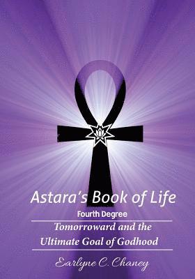 Astara's Book of Life - 4th Degree: Tomorroward and the Ultimate Goal of Godhood 1
