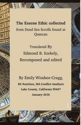 The Essene Ethic Collected from Dead Sea Scrolls Found at Qumran: with an Ethical Application of Principles of Healthi 1