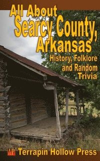 bokomslag All About Searcy County, Arkansas: History, Folklore and Random Trivia