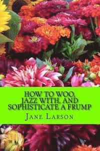Jane Larson - How to Woo, Jazz with, and Sophisticate a Frump, Häftad