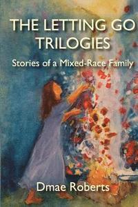 bokomslag The Letting Go Trilogies: Stories of a Mixed-Race Family