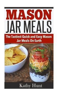 Mason Jar Meals: The Tasiest Quick and Easy Mason Jar Meals On Earth 1