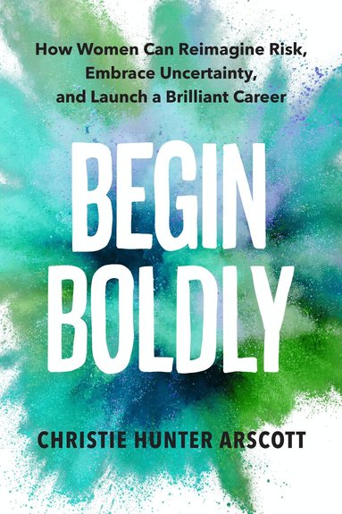Christie Hunter Arscott, Betsy Myers - Begin Boldly, Häftad