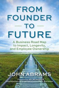 bokomslag From Founder to Future: A Business Roadmap to Impact, Longevity, and Employee Ownership