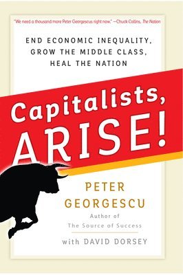 GEORGESCU - Capitalists Arise! End Economic Inequality, Grow the Middle Class, Heal the Nation, Inbunden
