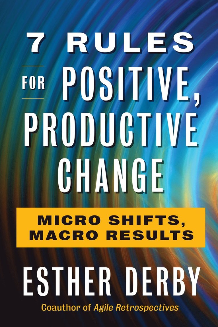 Esther Derby - 7 Rules For Positive, Productive Change, Häftad