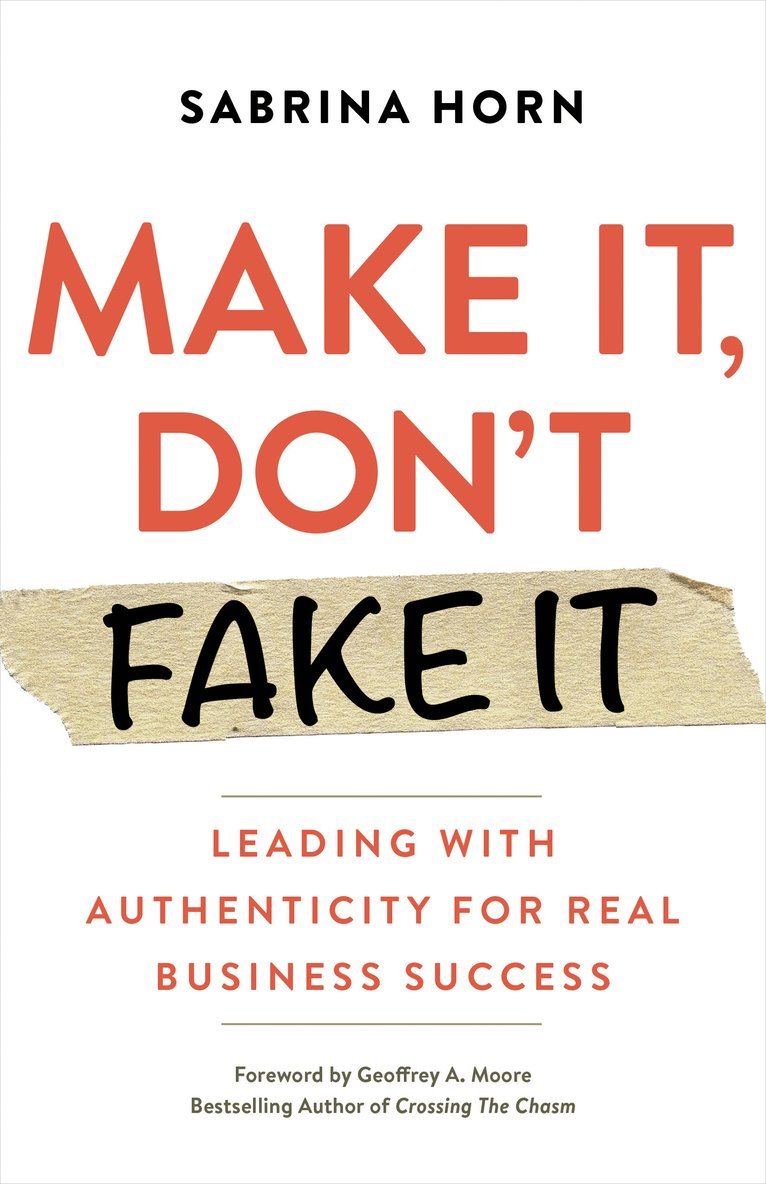 Sabrina Horn, Geoffrey A. Moore - Make It, Don't Fake It, Häftad