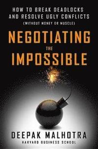 bokomslag Negotiating The Impossible: How to Break Deadlocks and Resolve Ugly Conflicts (without Money or Muscle)