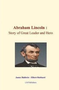 Elbert Hubbard, James Baldwin - Abraham Lincoln: Story of Great Leader and Hero, Häftad