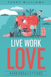 bokomslag Live Work Love - 2nd Edition: #Add10QualityYears