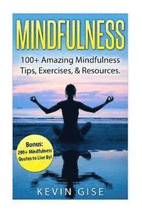 bokomslag Mindfulness: 100+ Amazing Mindfulness Tips, Exercises & Resources. Bonus: 200+ Mindfulness Quotes to Live By! (Mindfulness for Begi