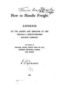 How to Handle Freight, Address to the Agents and Employes of the Chicago and North-western Railway Company 1