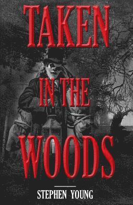 Stephen Young - Taken in the Woods: Something in the Woods is Still Taking People, Häftad