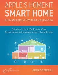 bokomslag Apple's Homekit Smart Home Automation System Handbook: Discover How to Build Your Own Smart Home Using Apple's New HomeKit System