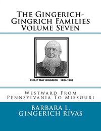 bokomslag The Gingerich-Gingrich Families Volume Seven: Westward From Pennsylvania To Missouri