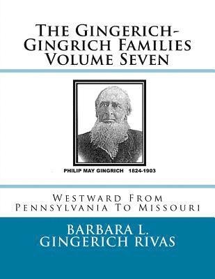 The Gingerich-Gingrich Families Volume Seven: Westward From Pennsylvania To Missouri 1