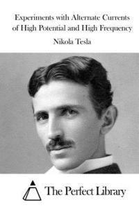 Nikola Tesla, The Perfect Library - Experiments with Alternate Currents of High Potential and High Frequency, Häftad