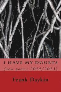 bokomslag I Have My Doubts: (new poems 2014/2015)