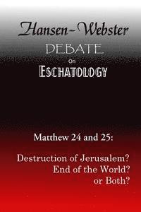 bokomslag The Hansen-Webster Debate on Eschatology: Does Matthew 24 and 25 Refer Only to the Destruction of Jerusalem?