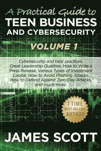 bokomslag A Practical Guide to Teen Business and Cybersecurity - Volume 1: Cybersecurity and best practices, Great Leadership Qualities, How to Write a Press Re