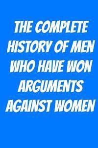 The Complete History of Men Who Have Won Arguments Against Women 1