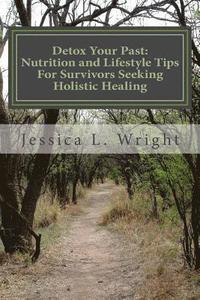bokomslag Detox Your Past: Nutrition and Lifestyle Tips For Survivors Seeking Holistic Healing
