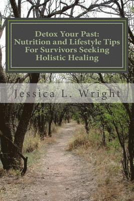 bokomslag Detox Your Past: Nutrition and Lifestyle Tips For Survivors Seeking Holistic Healing