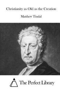 Matthew Tindal, The Perfect Library - Christianity as Old as the Creation, Häftad