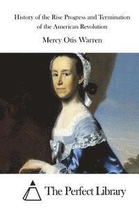 Mercy Otis Warren, The Perfect Library - History of the Rise Progress and Termination of the American Revolution, Häftad
