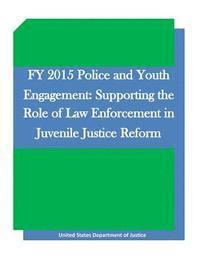 bokomslag FY 2015 Police and Youth Engagement: Supporting the Role of Law Enforcement in Juvenile Justice Reform