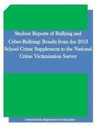 Student Reports of Bullying and Cyber-Bullying: Results from the 2013 School Crime Supplement to the National Crime Victimization Survey 1