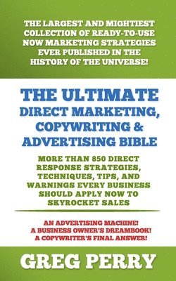 bokomslag The Ultimate Direct Marketing, Copywriting, & Advertising Bible-More than 850 Direct Response Strategies, Techniques, Tips, and Warnings Every Business Should Apply Now to Skyrocket Sales