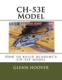 bokomslag CH-53E Model: How to build Academy's CH-53E model