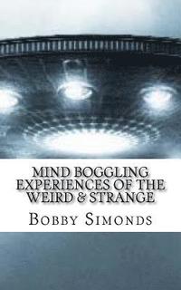 bokomslag Mind Boggling Experiences of the Weird & Strange: A book on my own Unexplained Phenomena!