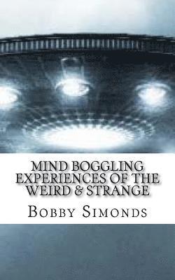 bokomslag Mind Boggling Experiences of the Weird & Strange: A book on my own Unexplained Phenomena!