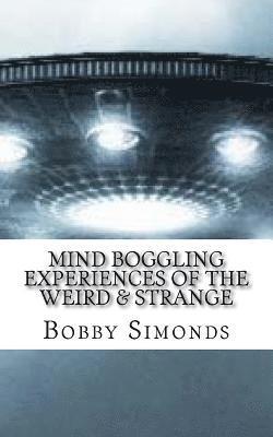 Mind Boggling Experiences of the Weird & Strange: A book on my own Unexplained Phenomena! 1