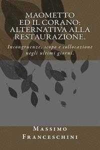 bokomslag Maometto ed il Corano: alternativa alla restaurazione.: Incongruenze, scopo e collocazione negli ultimi giorni.