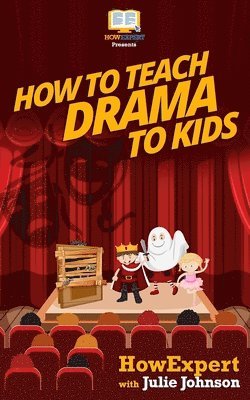 Julie Johnson, Howexpert Press - How To Teach Drama To Kids: Your Step-By-Step Guide To Teaching Drama To Kids, Häftad