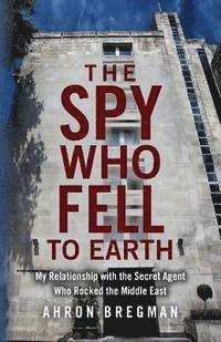 bokomslag The Spy Who Fell to Earth: My Relationship with the Secret Agent Who Rocked the Middle East