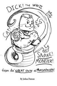 Dick! The WWII Cat-Snake-Monster!: From da' Great State a' Massachusetts! 1