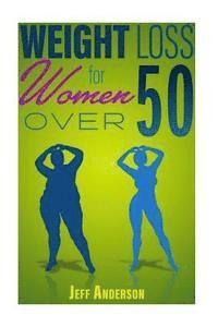 Jeff Anderson - Weight Loss for Women Over 50: The Ultimate Weight Loss Guide to Look and Feel Young Again, Häftad