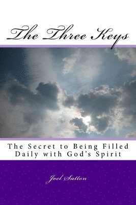 bokomslag The Three Keys: The Secret to Being Filled Daily with God's Spirit