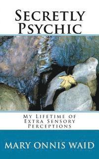 bokomslag Secretly Psychic: My Lifetime of Extra Sensory Perceptions